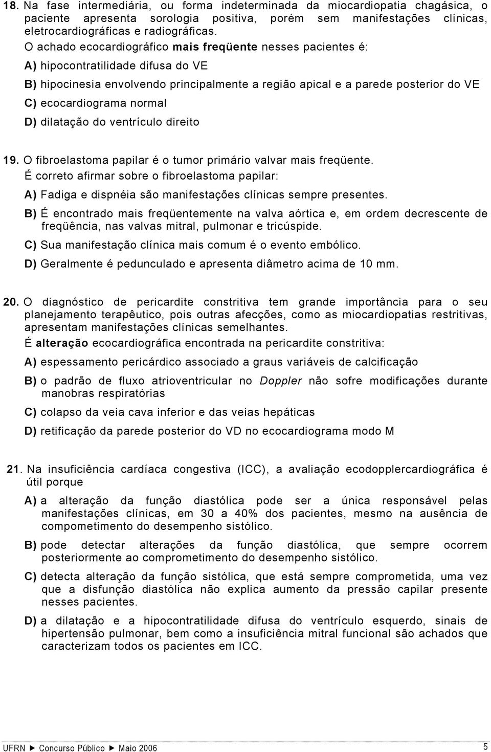 normal D) dilatação do ventrículo direito 19. O fibroelastoma papilar é o tumor primário valvar mais freqüente.