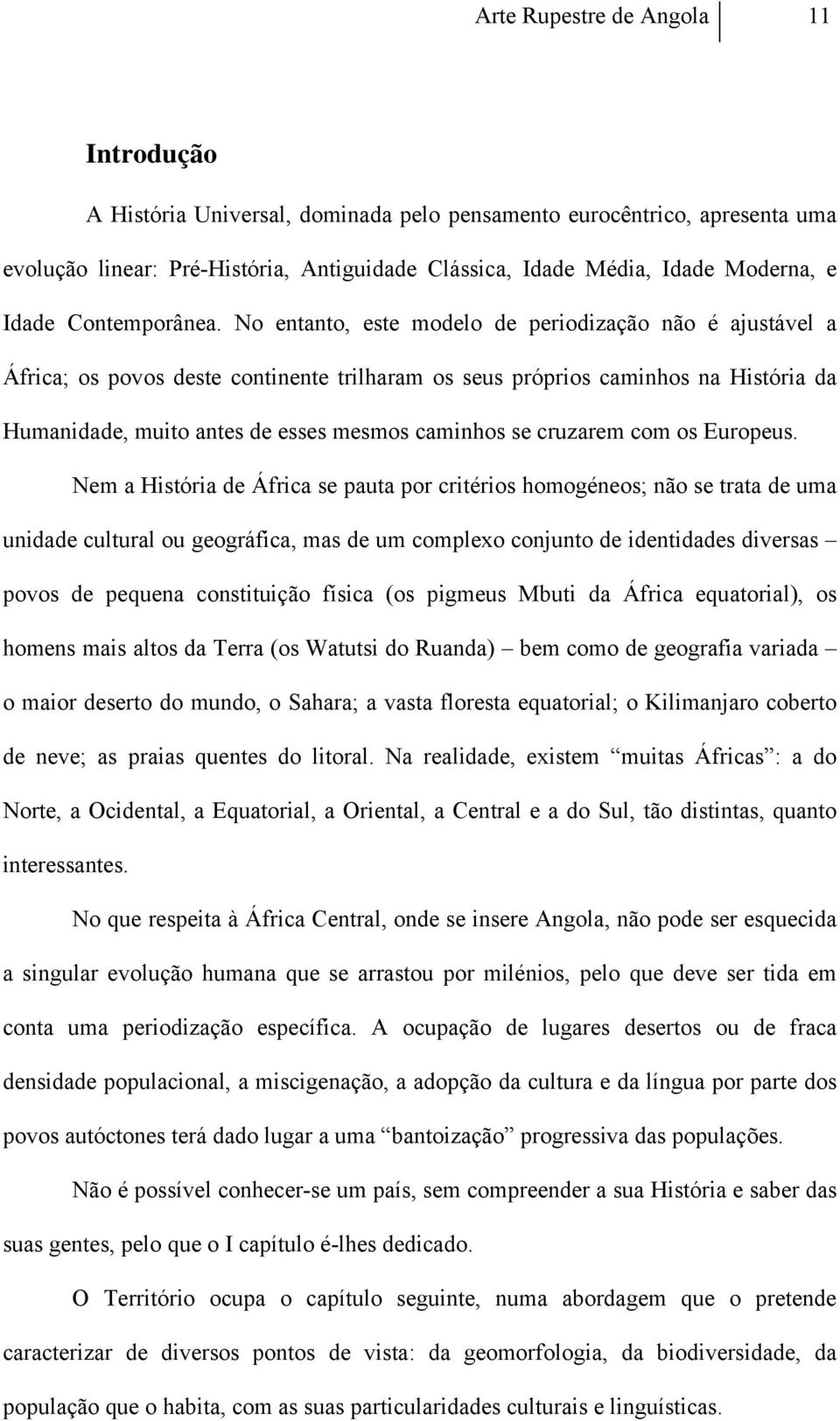 No entanto, este modelo de periodização não é ajustável a África; os povos deste continente trilharam os seus próprios caminhos na História da Humanidade, muito antes de esses mesmos caminhos se