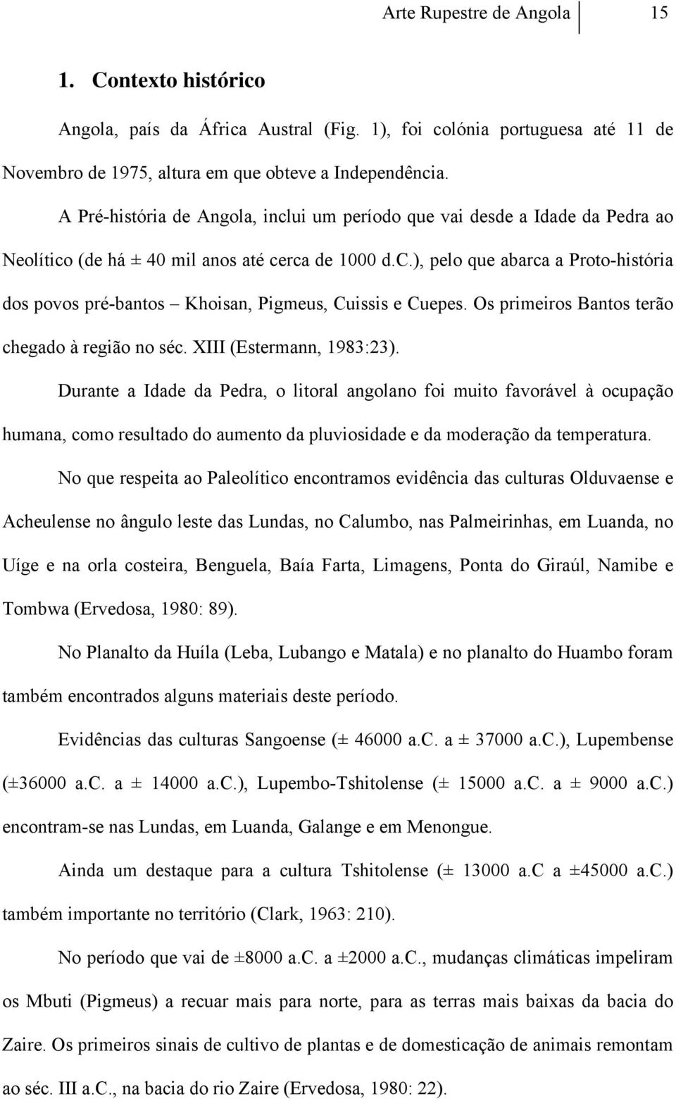 Os primeiros Bantos terão chegado à região no séc. XIII (Estermann, 1983:23).