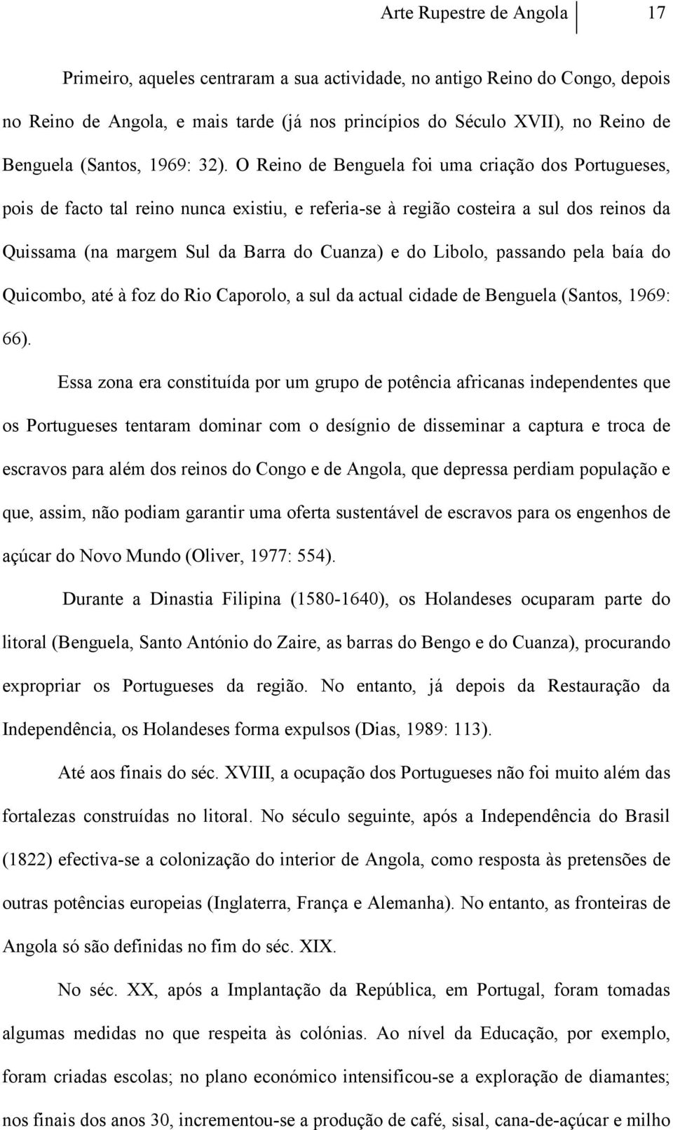 O Reino de Benguela foi uma criação dos Portugueses, pois de facto tal reino nunca existiu, e referia-se à região costeira a sul dos reinos da Quissama (na margem Sul da Barra do Cuanza) e do Libolo,