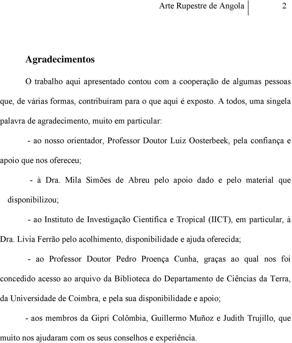 Mila Simões de Abreu pelo apoio dado e pelo material que disponibilizou; - ao Instituto de Investigação Científica e Tropical (IICT), em particular, à Dra.