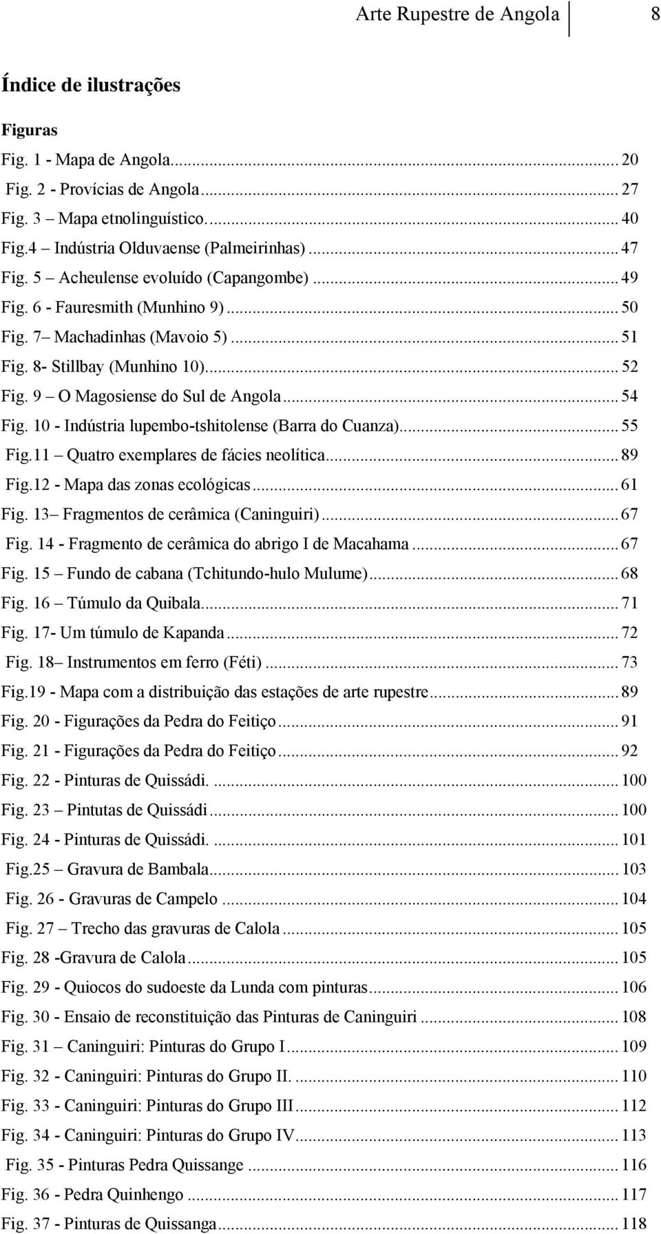 .. 54 Fig. 10 - Indústria lupembo-tshitolense (Barra do Cuanza)... 55 Fig.11 Quatro exemplares de fácies neolítica... 89 Fig.12 - Mapa das zonas ecológicas... 61 Fig.