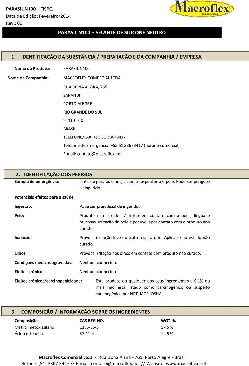 IDENTIFICAÇÃO DOS PERIGOS Súmula de emergência: Potenciais efeitos para a saúde Irritante para os olhos, sistema respiratório e pele. Pode ser perigoso se ingerido.