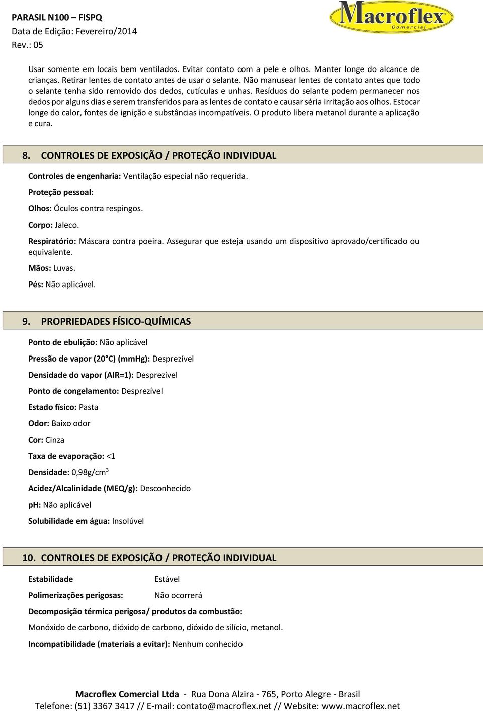 Resíduos do selante podem permanecer nos dedos por alguns dias e serem transferidos para as lentes de contato e causar séria irritação aos olhos.