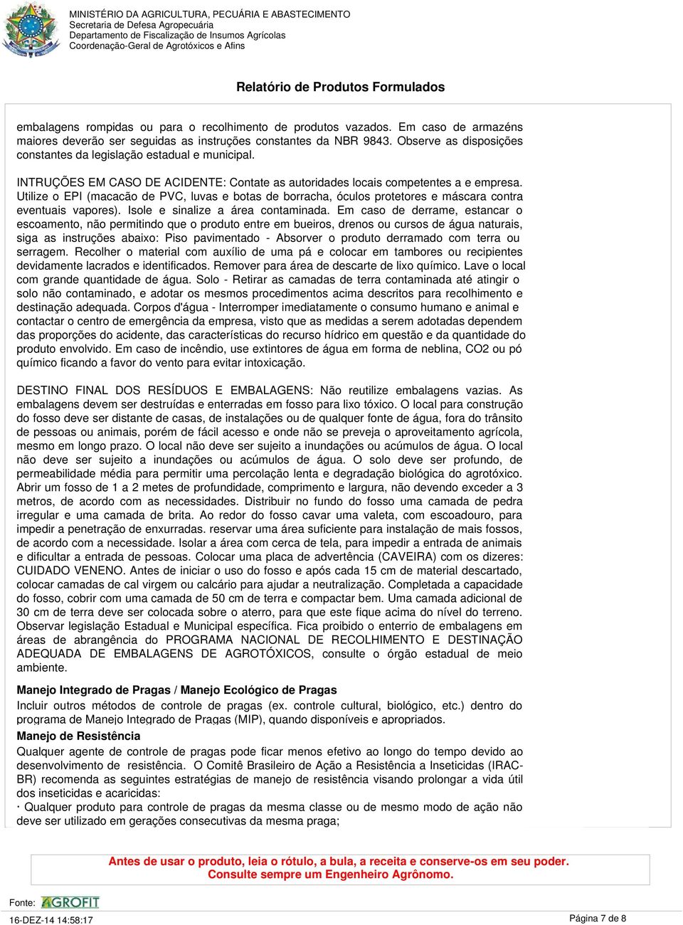 Utilize o EPI (macacão de PVC, luvas e botas de borracha, óculos protetores e máscara contra eventuais vapores). Isole e sinalize a área contaminada.