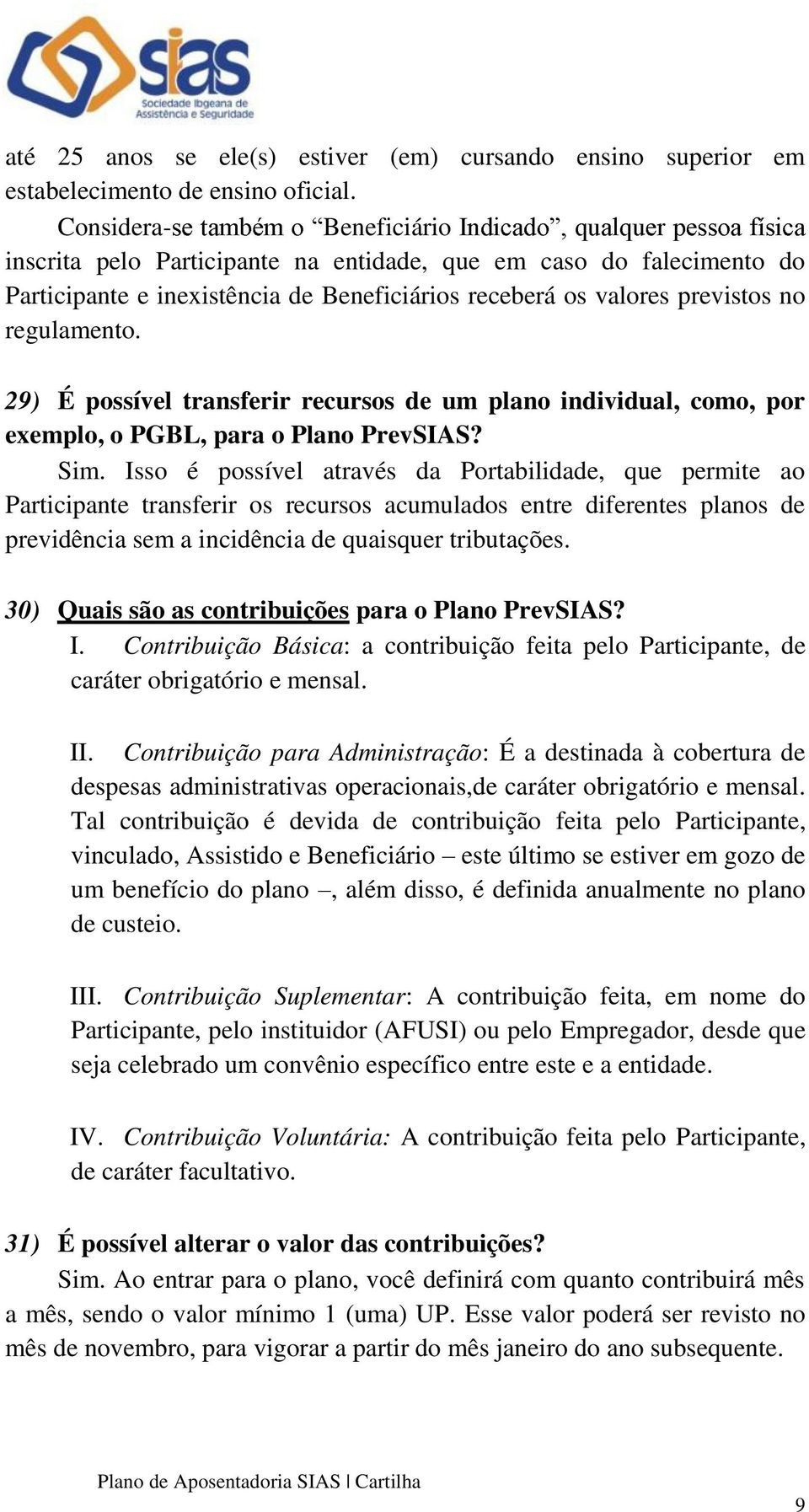 29) É possível transferir recursos de um plano individual, como, por exemplo, o PGBL, para o Plano PrevSIAS? Sim.