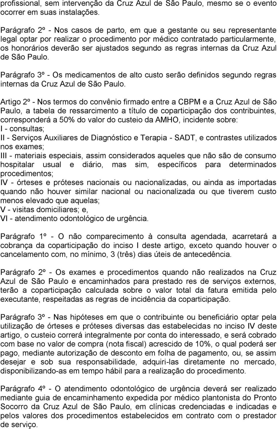 regras internas da Cruz Azul de São Paulo. Parágrafo 3º - Os medicamentos de alto custo serão definidos segundo regras internas da Cruz Azul de São Paulo.