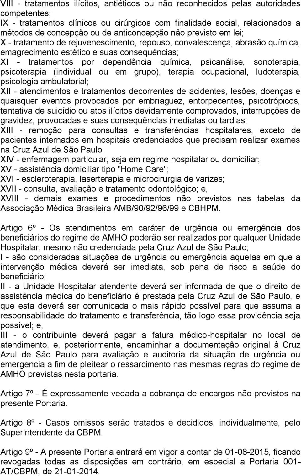 psicanálise, sonoterapia, psicoterapia (individual ou em grupo), terapia ocupacional, ludoterapia, psicologia ambulatorial; XII - atendimentos e tratamentos decorrentes de acidentes, lesões, doenças