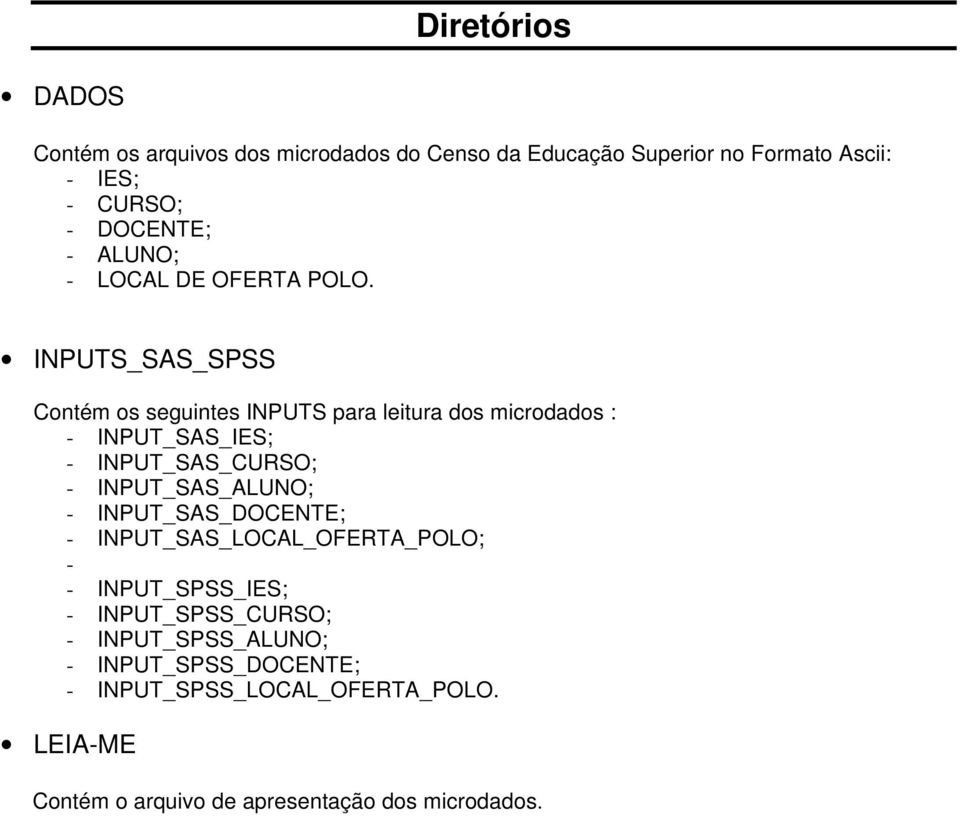 INPUTS_SAS_SPSS Contém os seguintes INPUTS para leitura dos microdados : - INPUT_SAS_IES; - INPUT_SAS_CURSO; - INPUT_SAS_ALUNO;