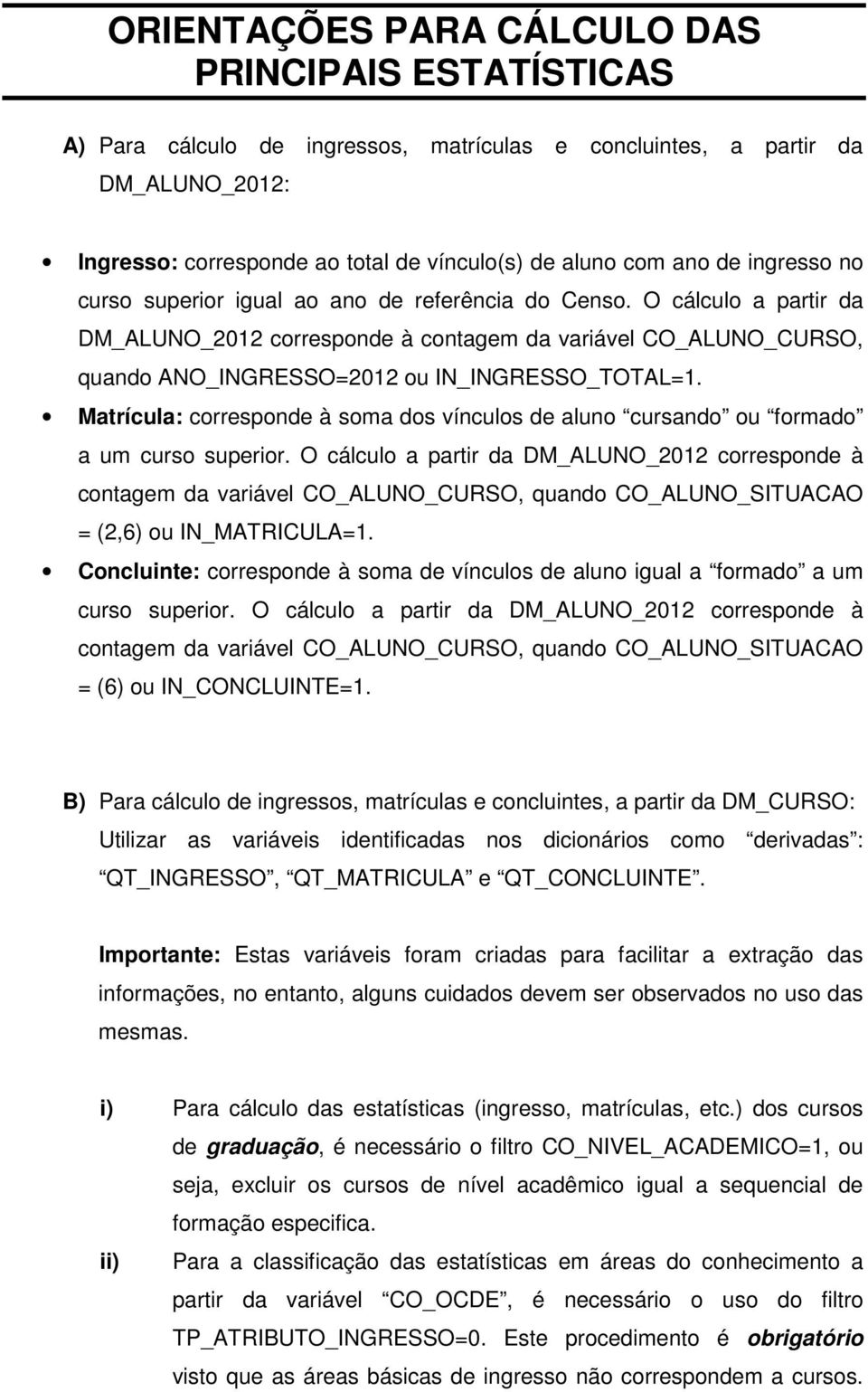 O cálculo a partir da DM_ALUNO_2012 corresponde à contagem da variável CO_ALUNO_CURSO, quando ANO_INGRESSO=2012 ou IN_INGRESSO_TOTAL=1.