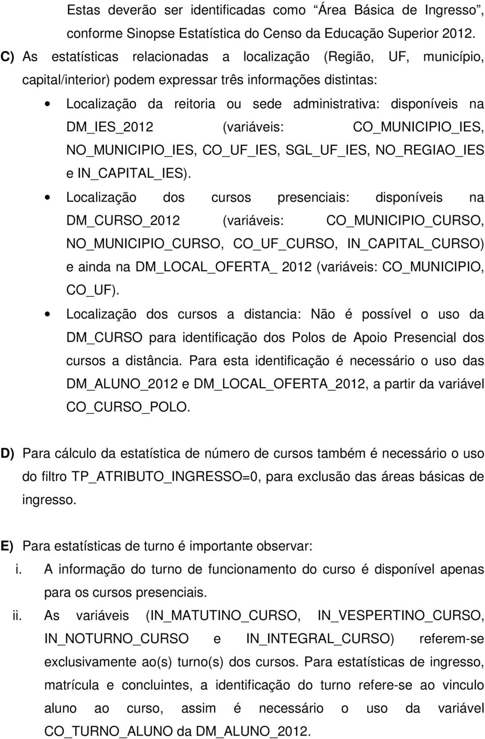 DM_IES_2012 (variáveis: CO_MUNICIPIO_IES, NO_MUNICIPIO_IES, CO_UF_IES, SGL_UF_IES, NO_REGIAO_IES e IN_CAPITAL_IES).