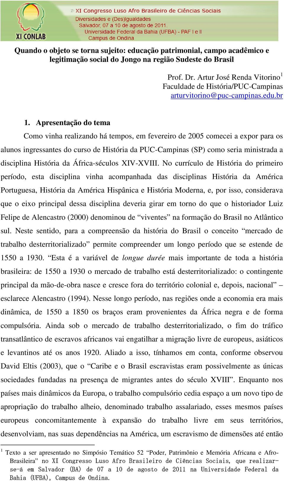 Apresentação do tema Como vinha realizando há tempos, em fevereiro de 2005 comecei a expor para os alunos ingressantes do curso de História da PUC-Campinas (SP) como seria ministrada a disciplina