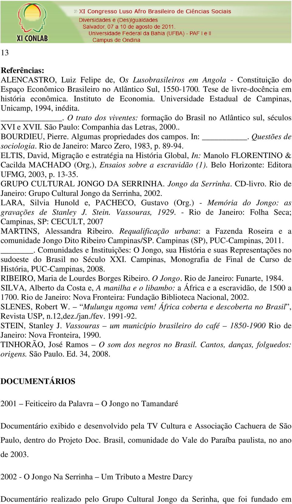 . BOURDIEU, Pierre. Algumas propriedades dos campos. In:. Questões de sociologia. Rio de Janeiro: Marco Zero, 1983, p. 89-94.