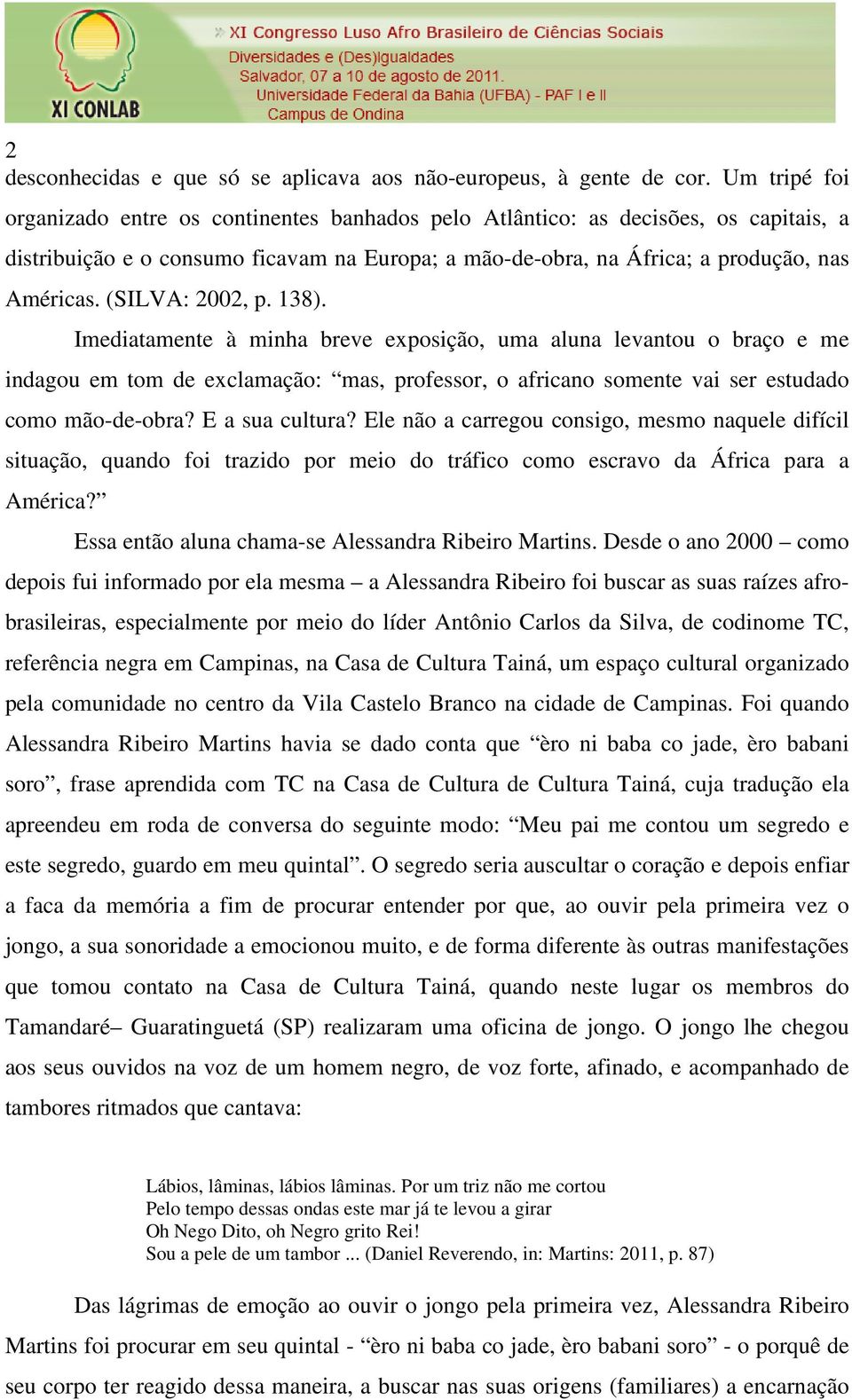 (SILVA: 2002, p. 138). Imediatamente à minha breve exposição, uma aluna levantou o braço e me indagou em tom de exclamação: mas, professor, o africano somente vai ser estudado como mão-de-obra?