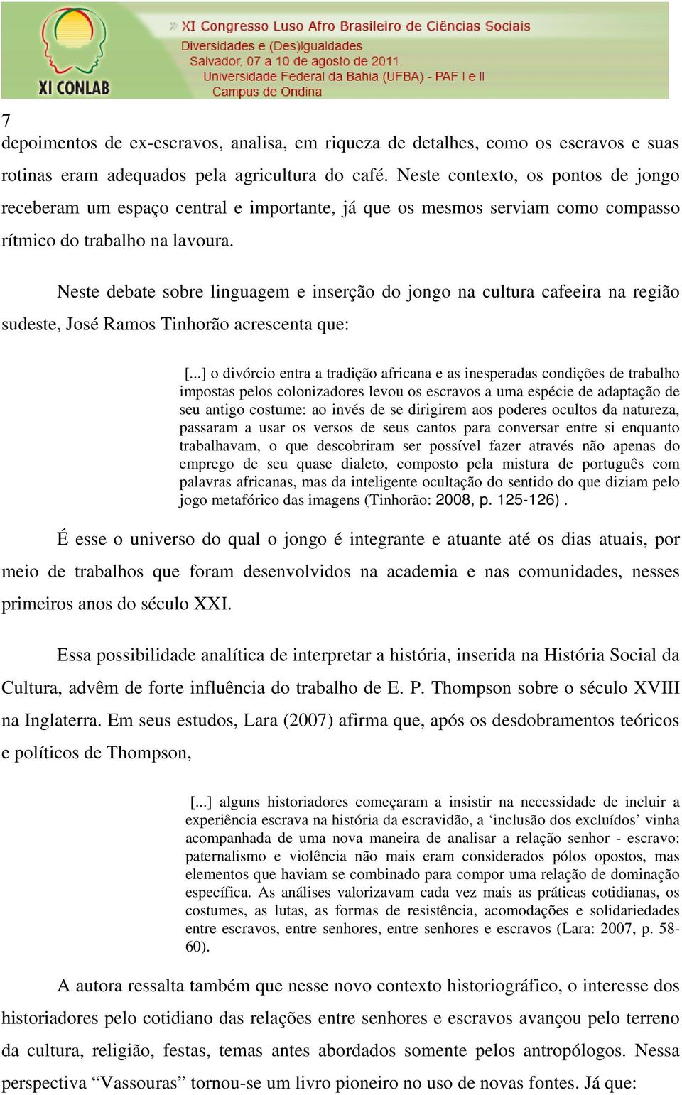 Neste debate sobre linguagem e inserção do jongo na cultura cafeeira na região sudeste, José Ramos Tinhorão acrescenta que: [.