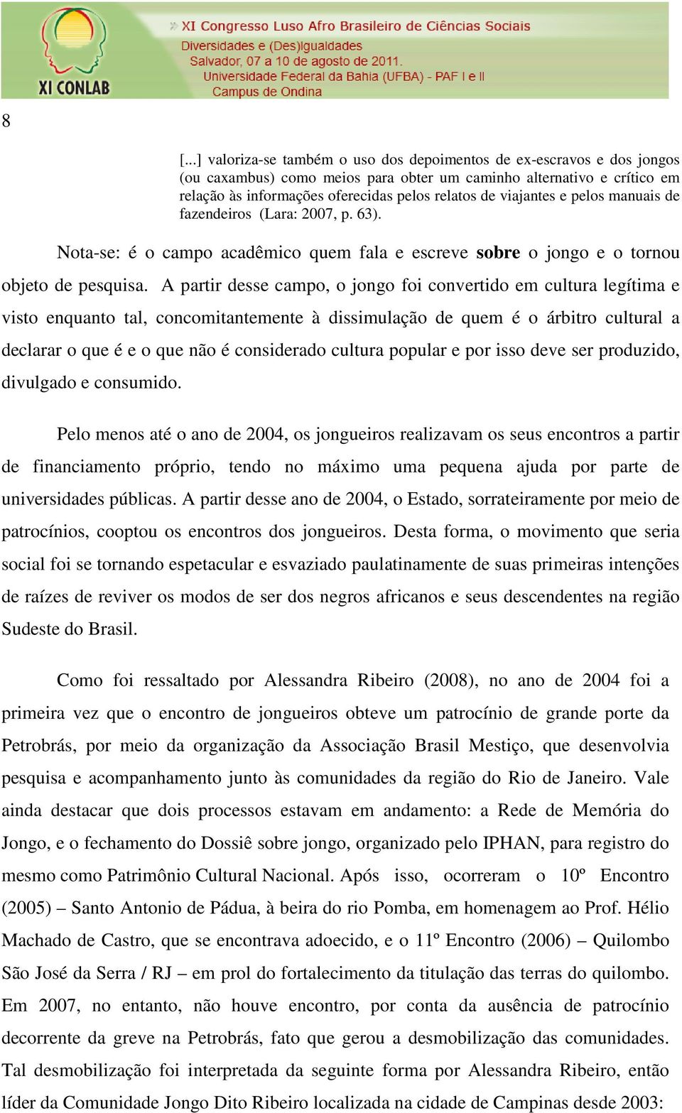 A partir desse campo, o jongo foi convertido em cultura legítima e visto enquanto tal, concomitantemente à dissimulação de quem é o árbitro cultural a declarar o que é e o que não é considerado