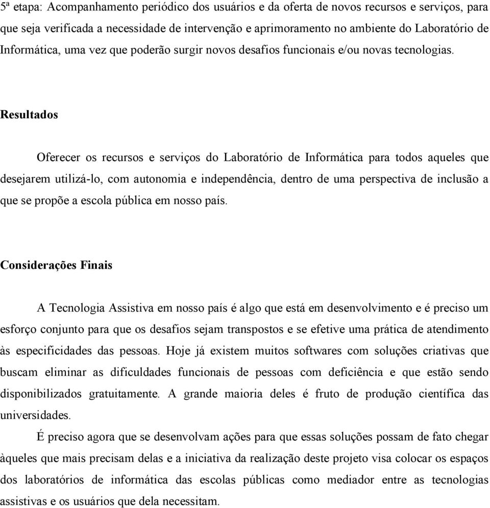 Resultados Oferecer os recursos e serviços do Laboratório de Informática para todos aqueles que desejarem utilizá-lo, com autonomia e independência, dentro de uma perspectiva de inclusão a que se