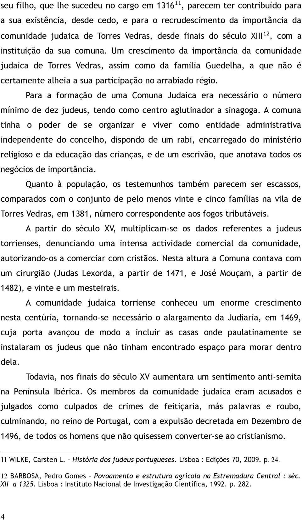 Um crescimento da importância da comunidade judaica de Torres Vedras, assim como da família Guedelha, a que não é certamente alheia a sua participação no arrabiado régio.