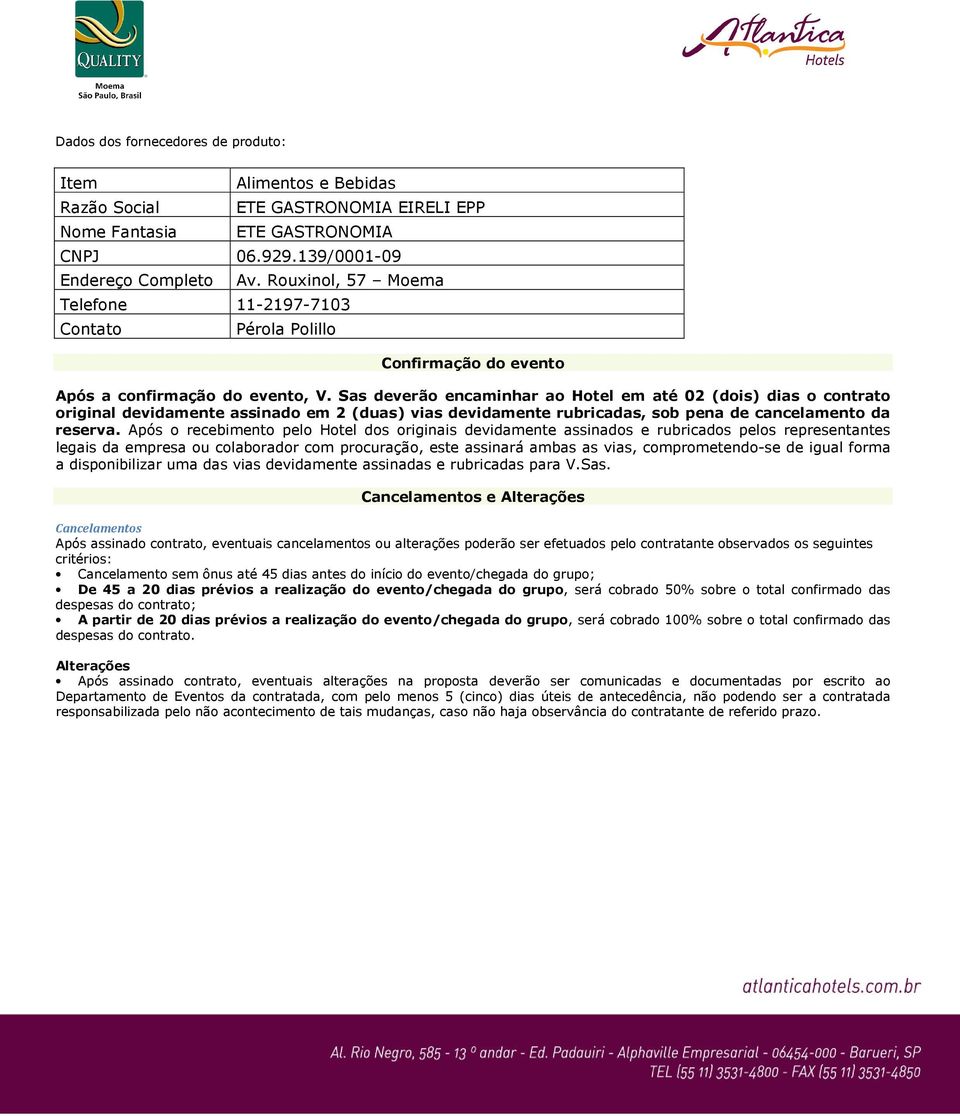 Sas deverão encaminhar ao Hotel em até 02 (dois) dias o contrato original devidamente assinado em 2 (duas) vias devidamente rubricadas, sob pena de cancelamento da reserva.