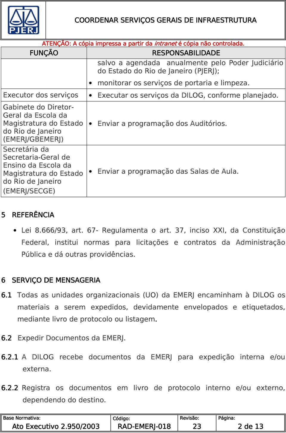 Executar os serviços da DILOG, conforme planejado. Enviar a programação dos Auditórios. Enviar a programação das Salas de Aula. 5 REFERÊNCIA Lei 8.666/93, art. 67- Regulamenta o art.