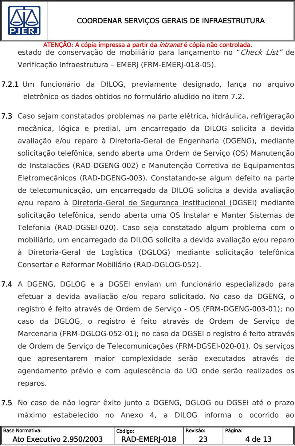 2. 7.3 Caso sejam constatados problemas na parte elétrica, hidráulica, refrigeração mecânica, lógica e predial, um encarregado da DILOG solicita a devida avaliação e/ou reparo à Diretoria-Geral de