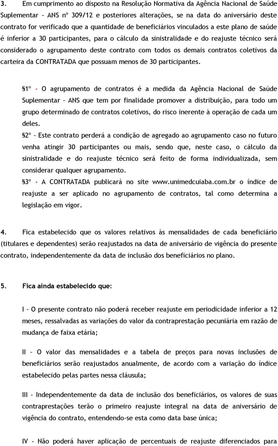 todos os demais contratos coletivos da carteira da CONTRATADA que possuam menos de 30 participantes.