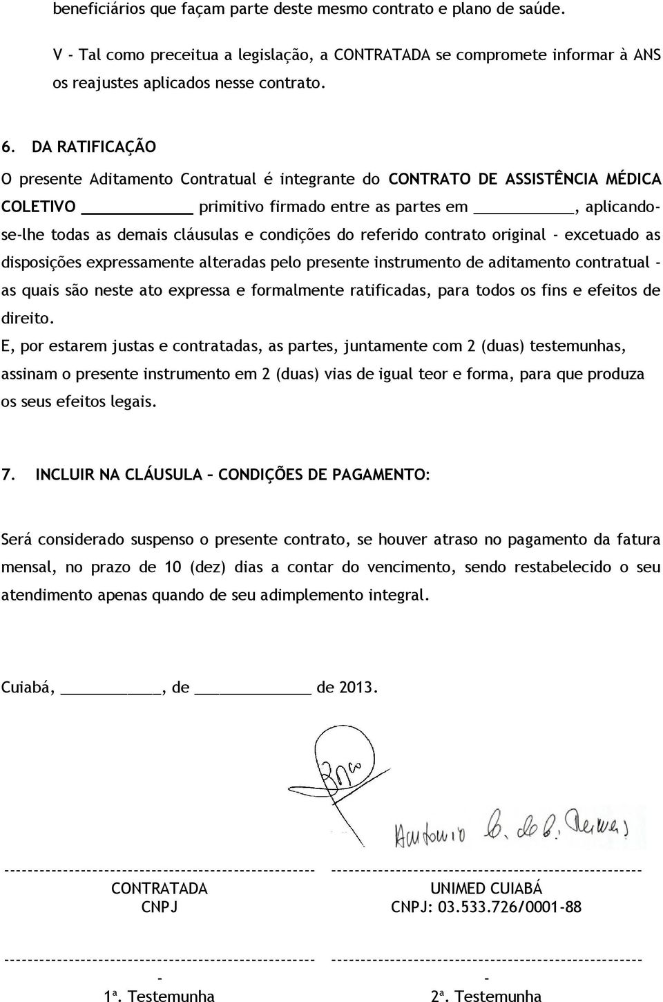 referido contrato original - excetuado as disposições expressamente alteradas pelo presente instrumento de aditamento contratual - as quais são neste ato expressa e formalmente ratificadas, para