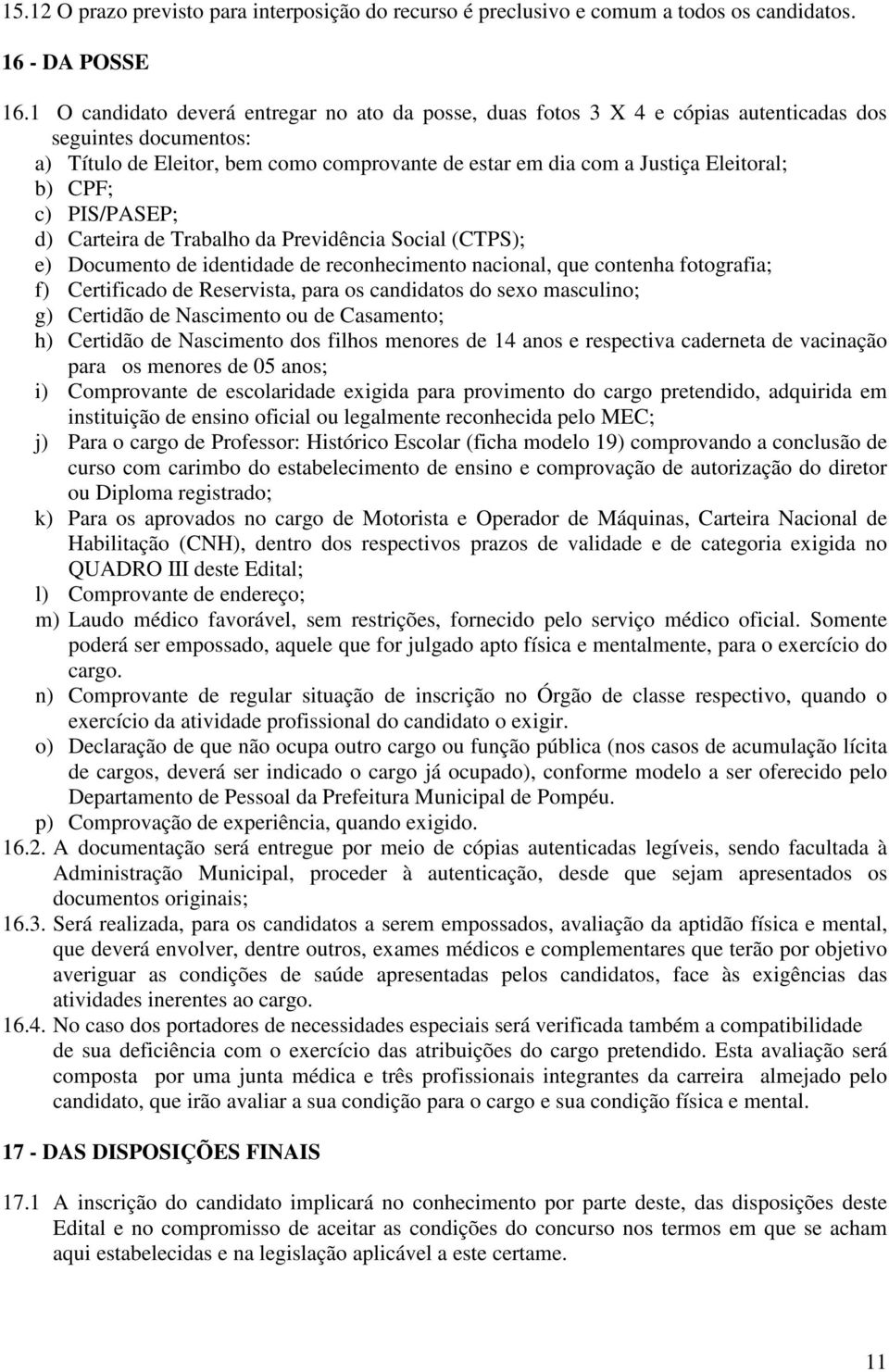 CPF; c) PIS/PASEP; d) Carteira de Trabalho da Previdência Social (CTPS); e) Documento de identidade de reconhecimento nacional, que contenha fotografia; f) Certificado de Reservista, para os