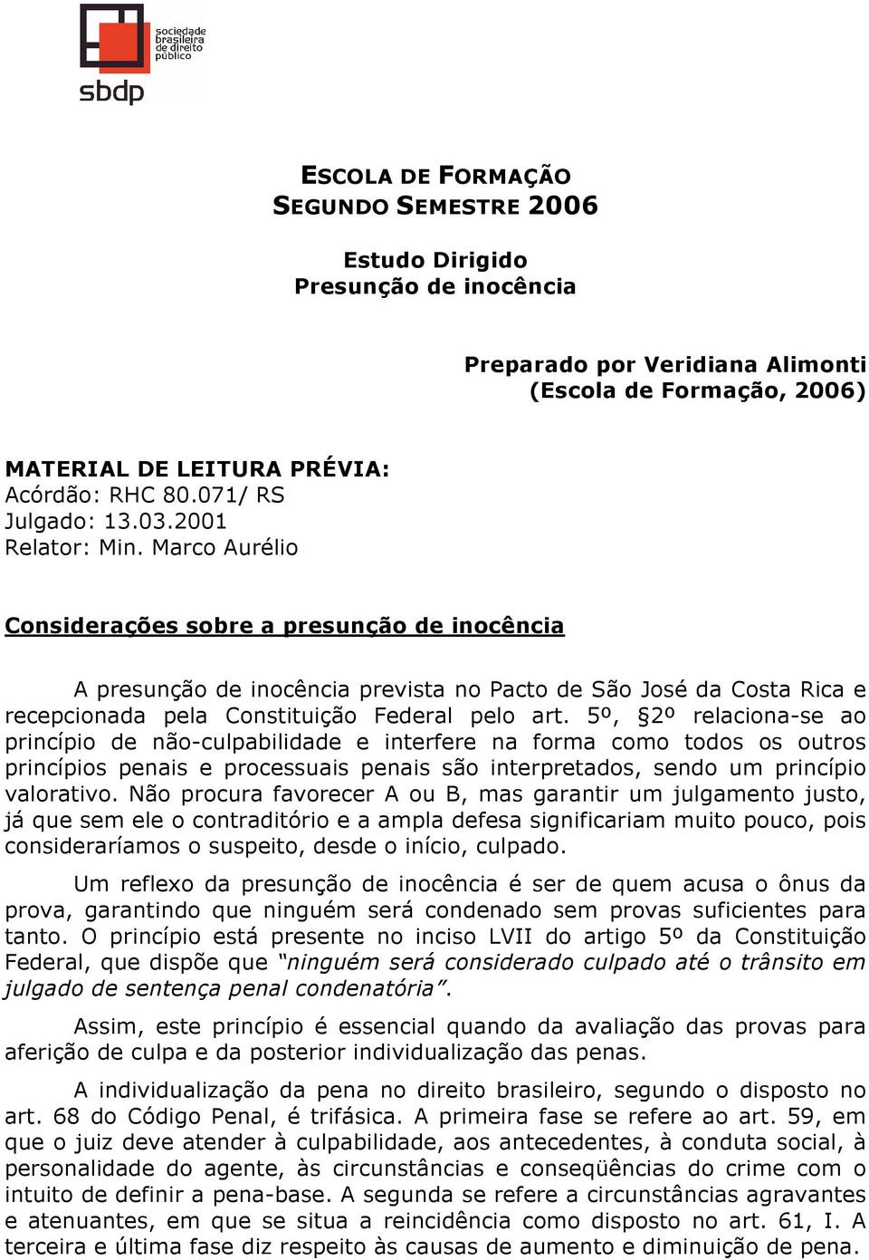 Marco Aurélio Considerações sobre a presunção de inocência A presunção de inocência prevista no Pacto de São José da Costa Rica e recepcionada pela Constituição Federal pelo art.