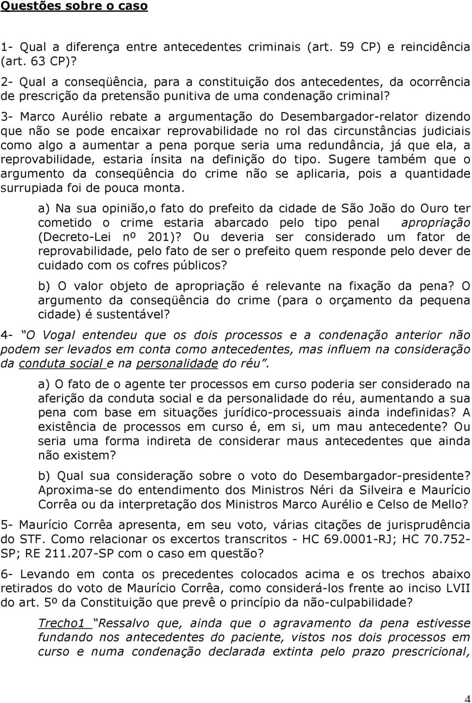 3- Marco Aurélio rebate a argumentação do Desembargador-relator dizendo que não se pode encaixar reprovabilidade no rol das circunstâncias judiciais como algo a aumentar a pena porque seria uma