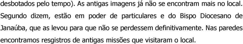 Segundo dizem, estão em poder de particulares e do Bispo Diocesano de