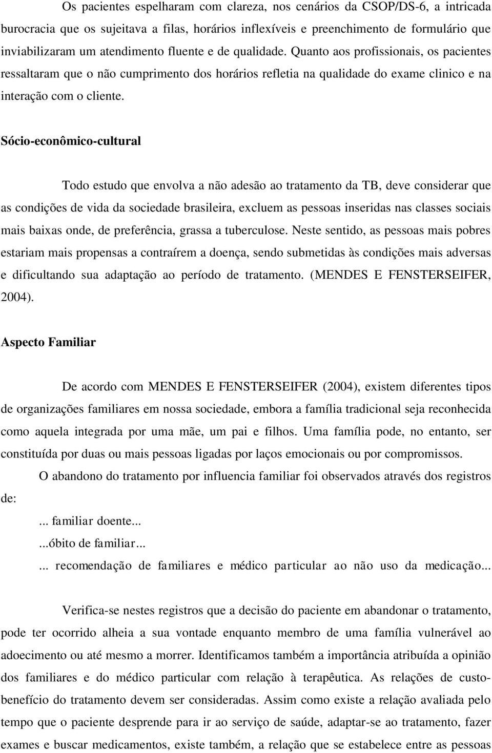 Sócio-econômico-cultural Todo estudo que envolva a não adesão ao tratamento da TB, deve considerar que as condições de vida da sociedade brasileira, excluem as pessoas inseridas nas classes sociais