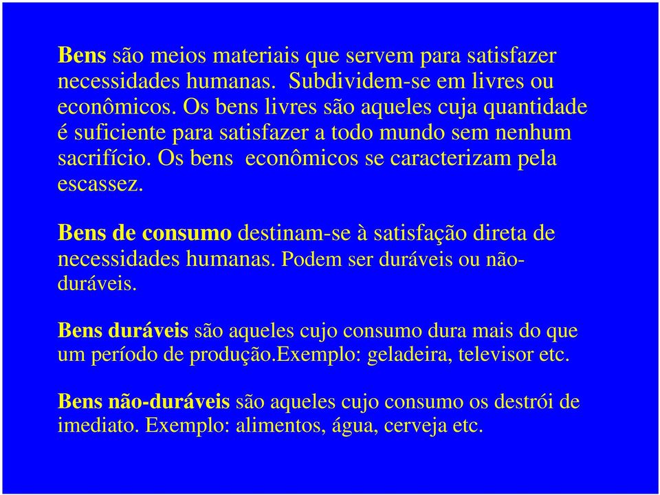 Os bens econômicos se caracterizam pela escassez. Bens de consumo destinam-se à satisfação direta de necessidades humanas.