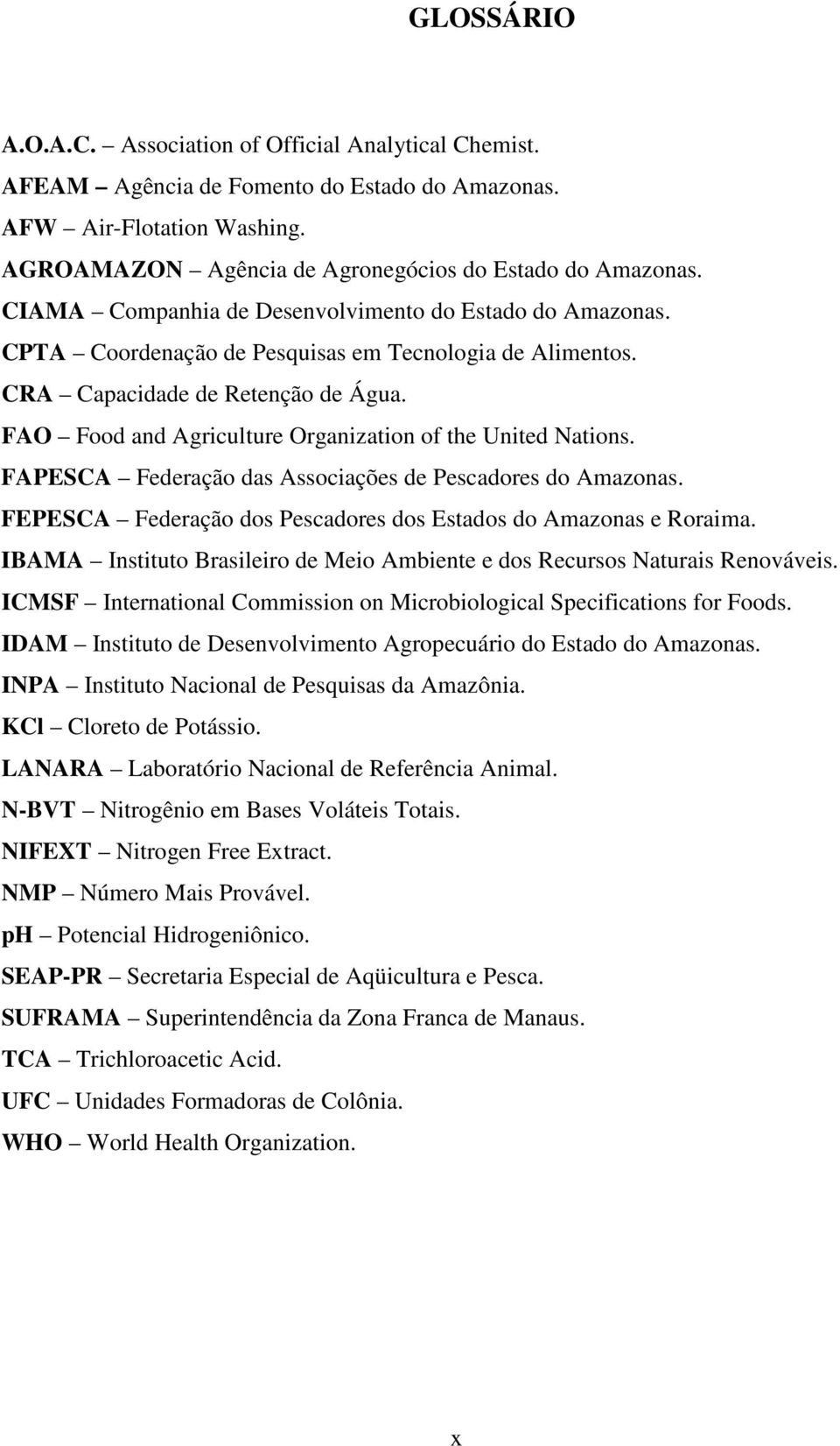 FAO Food and Agriculture Organization of the United Nations. FAPESCA Federação das Associações de Pescadores do Amazonas. FEPESCA Federação dos Pescadores dos Estados do Amazonas e Roraima.