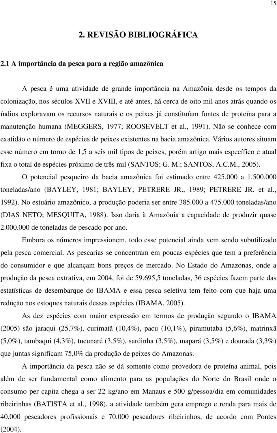 anos atrás quando os índios exploravam os recursos naturais e os peixes já constituíam fontes de proteína para a manutenção humana (MEGGERS, 1977; ROOSEVELT et al., 1991).