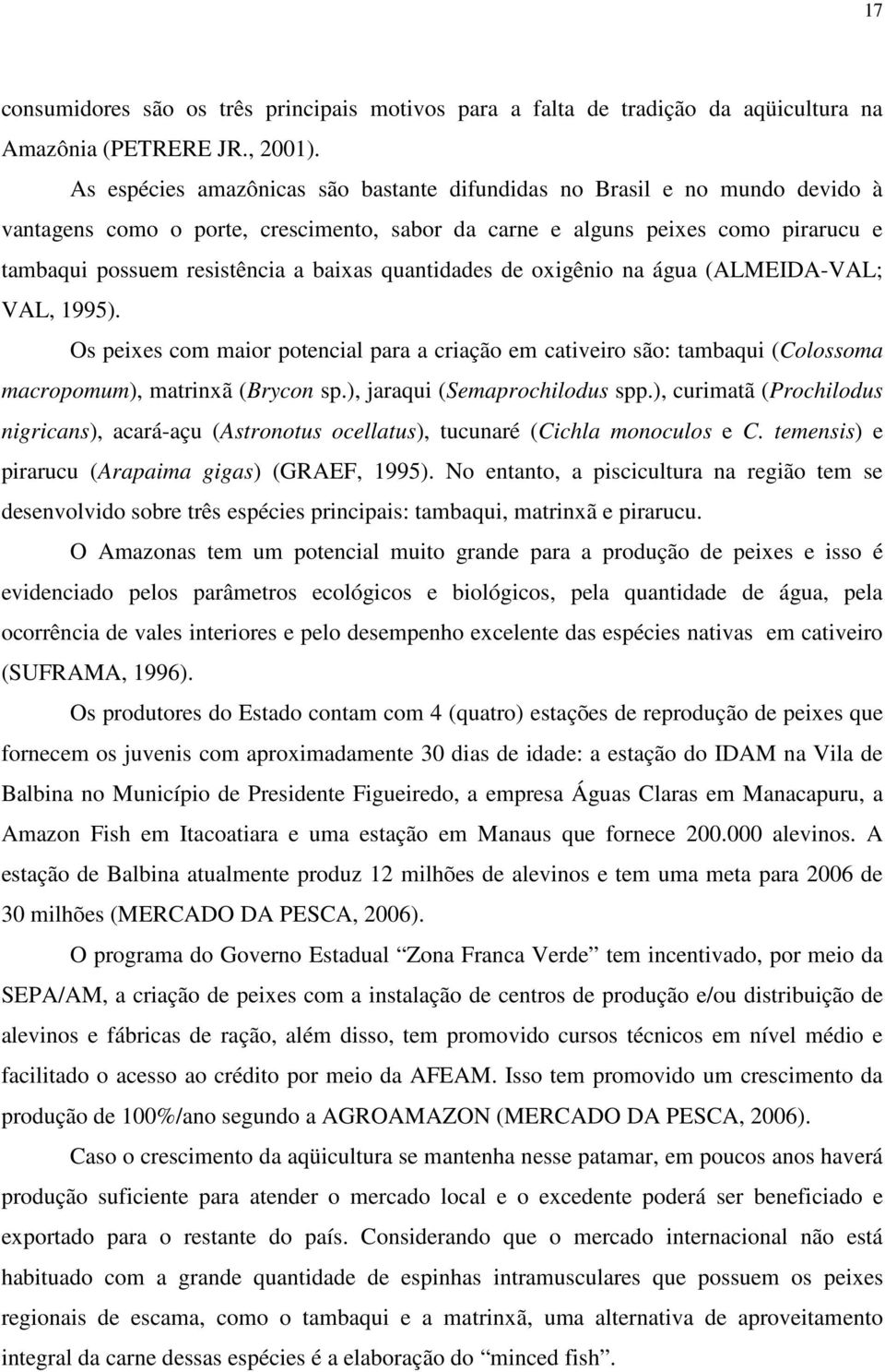 quantidades de oxigênio na água (ALMEIDA-VAL; VAL, 1995). Os peixes com maior potencial para a criação em cativeiro são: tambaqui (Colossoma macropomum), matrinxã (Brycon sp.