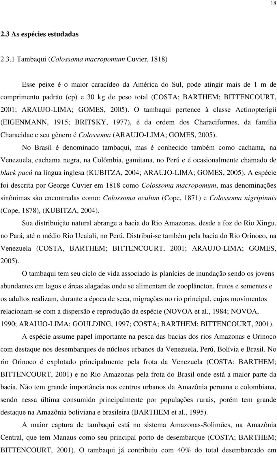 1 Tambaqui (Colossoma macropomum Cuvier, 1818) Esse peixe é o maior caracídeo da América do Sul, pode atingir mais de 1 m de comprimento padrão (cp) e 30 kg de peso total (COSTA; BARTHEM;