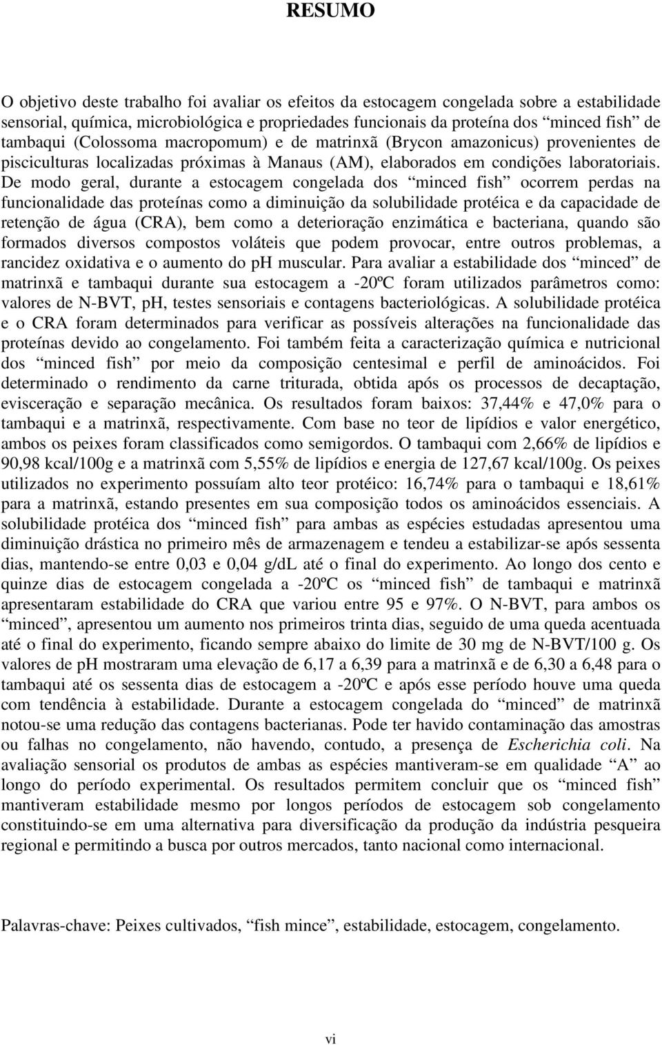 De modo geral, durante a estocagem congelada dos minced fish ocorrem perdas na funcionalidade das proteínas como a diminuição da solubilidade protéica e da capacidade de retenção de água (CRA), bem