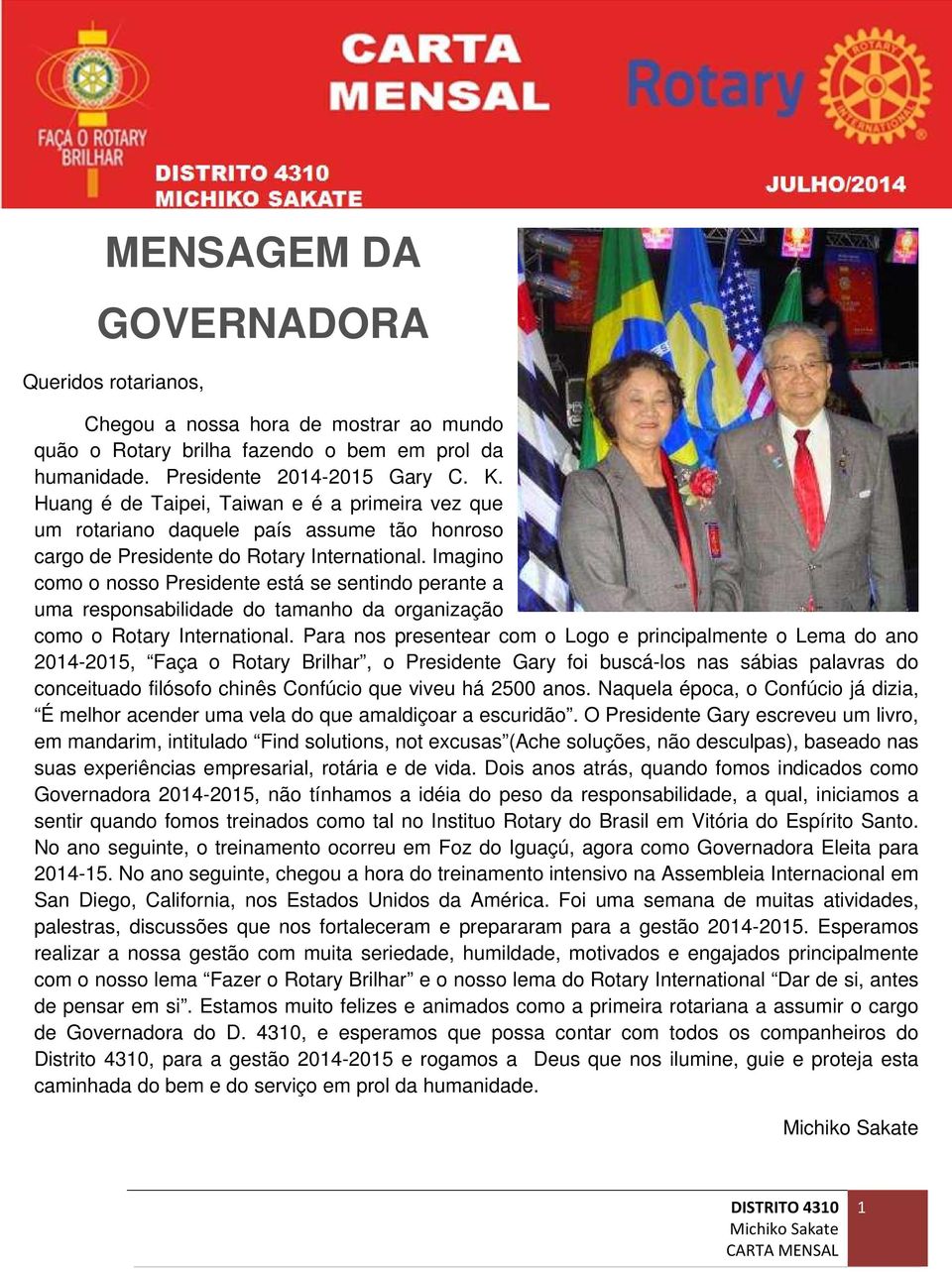 Imagino como o nosso Presidente está se sentindo perante a uma responsabilidade do tamanho da organização como o Rotary International.