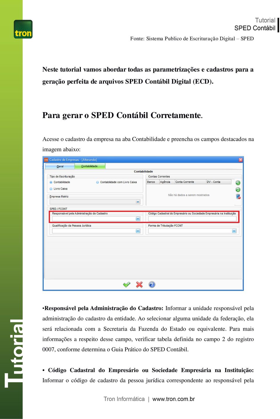 Acesse o cadastro da empresa na aba Contabilidade e preencha os campos destacados na imagem abaixo: Responsável pela Administração do Cadastro: Informar a unidade responsável pela administração do