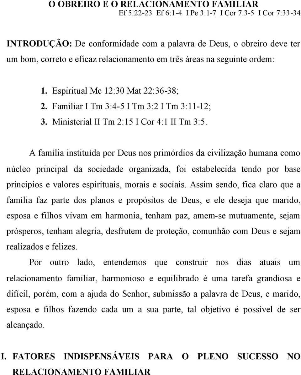 A família instituída por Deus nos primórdios da civilização humana como núcleo principal da sociedade organizada, foi estabelecida tendo por base princípios e valores espirituais, morais e sociais.