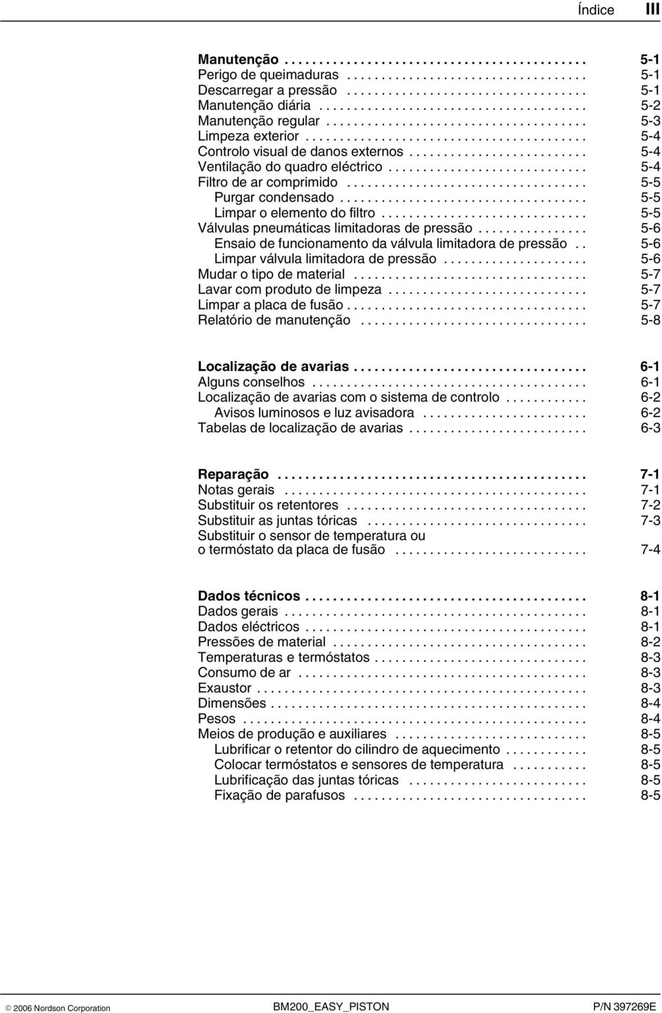 .. 5 6 Ensaio de funcionamento da válvula limitadora de pressão.. 5 6 Limpar válvula limitadora de pressão... 5 6 Mudar o tipo de material... 5 7 Lavar com produto de limpeza.