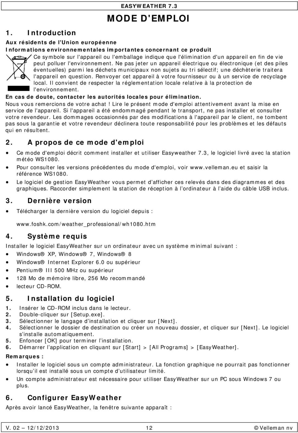 Ne pas jeter un appareil électrique u électrnique (et des piles éventuelles) parmi les déchets municipaux nn sujets au tri sélectif; une déchterie traitera l'appareil en questin.