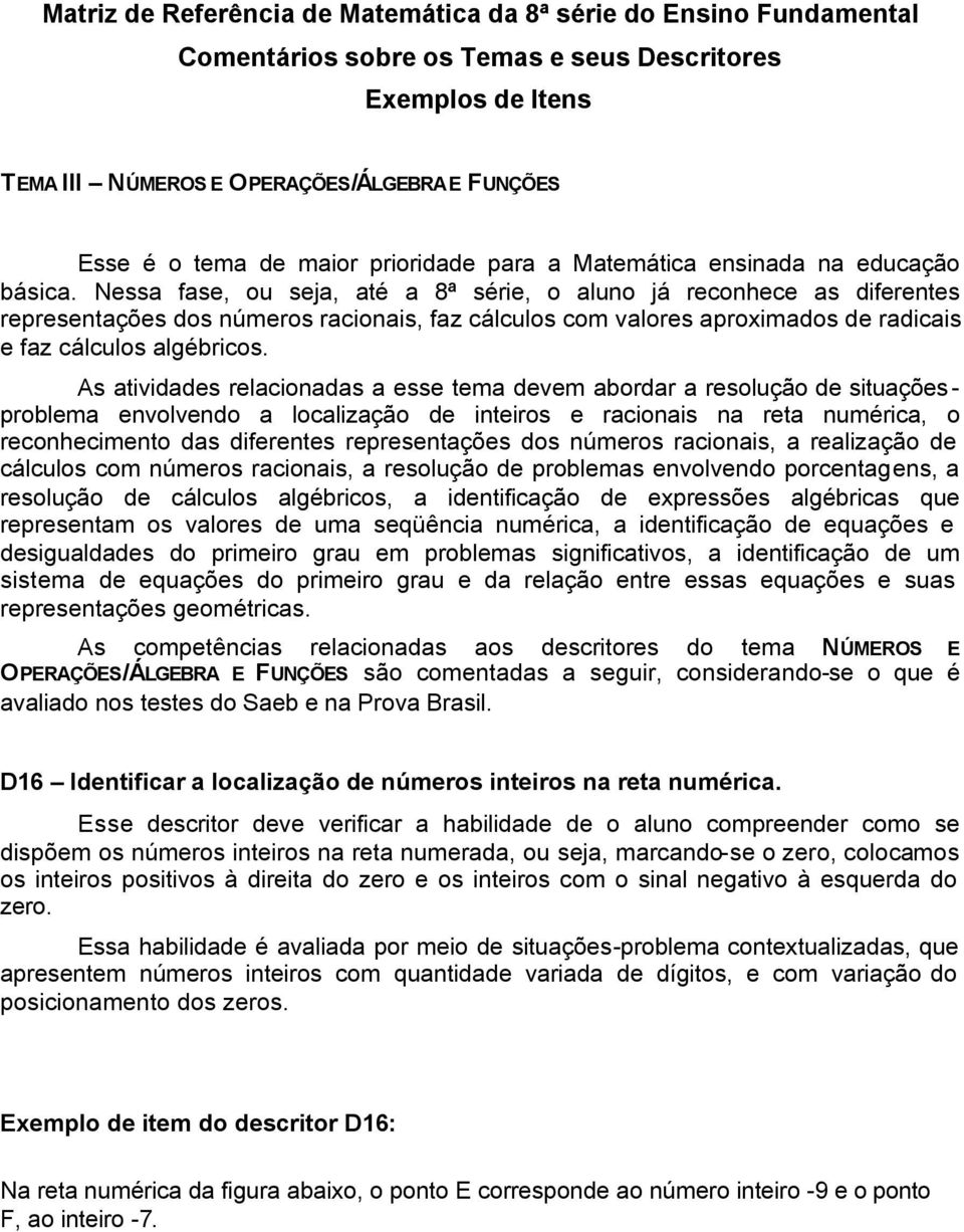 Nessa fase, ou seja, até a 8ª série, o aluno já reconhece as diferentes representações dos números racionais, faz cálculos com valores aproximados de radicais e faz cálculos algébricos.