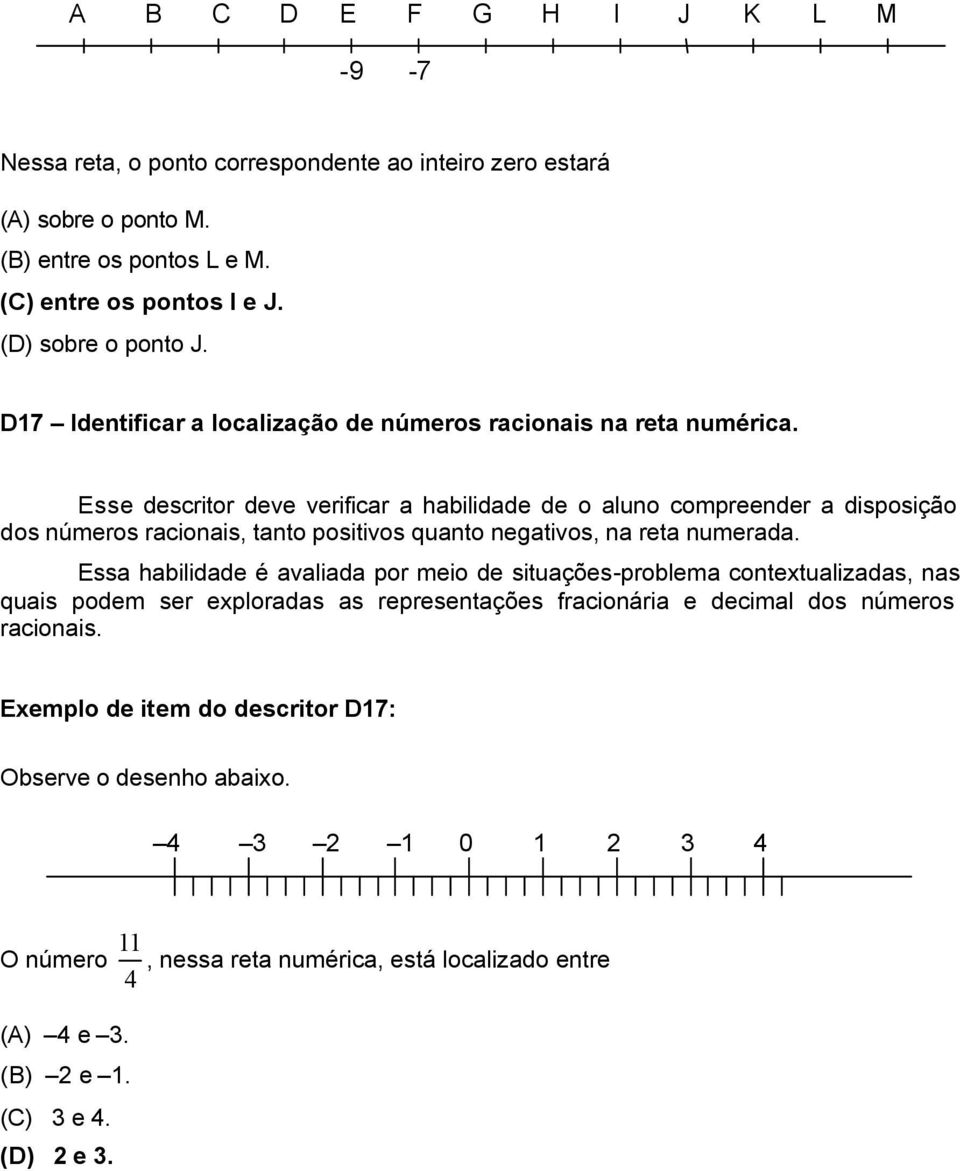 Esse descritor deve verificar a habilidade de o aluno compreender a disposição dos números racionais, tanto positivos quanto negativos, na reta numerada.