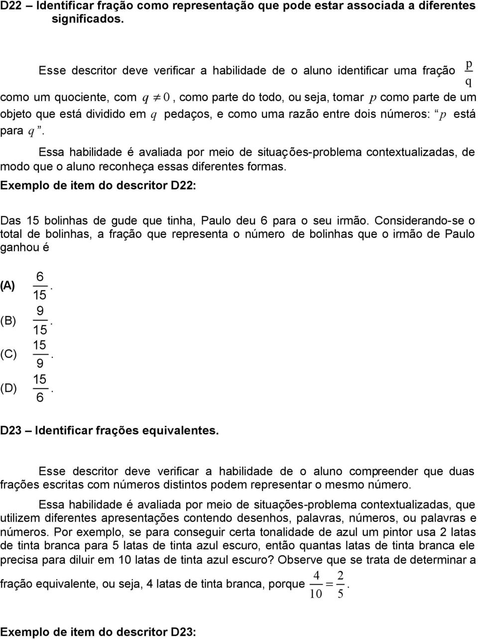 pedaços, e como uma razão entre dois números: p está para q. Essa habilidade é avaliada por meio de situações-problema contextualizadas, de modo que o aluno reconheça essas diferentes formas.