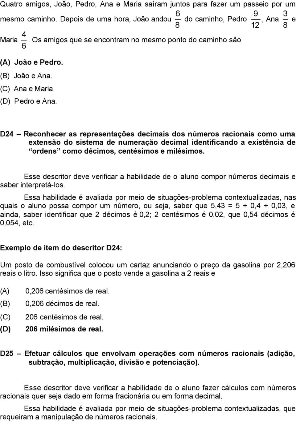 D24 Reconhecer as representações decimais dos números racionais como uma extensão do sistema de numeração decimal identificando a existência de ordens como décimos, centésimos e milésimos.