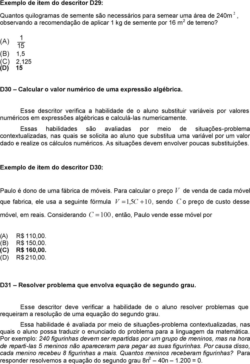 Esse descritor verifica a habilidade de o aluno substituir variáveis por valores numéricos em expressões algébricas e calculá-las numericamente.