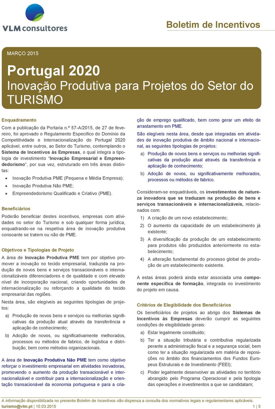 o Sistema de Incentivos às Empresas, o qual integra a tipologia de investimento Inovação Empresarial e Empreendedorismo, por sua vez, estruturado em três áreas distintas: Inovação Produtiva PME