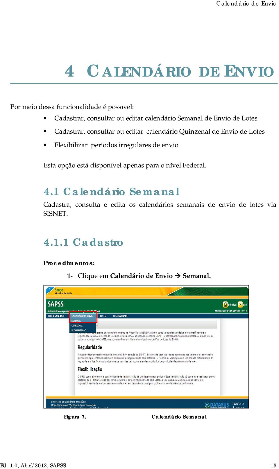 está disponível apenas para o nível Federal. 4.